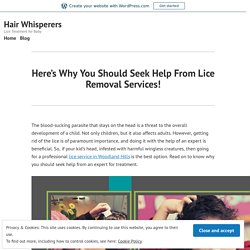 Here’s Why You Should Seek Help From Lice Removal Services!