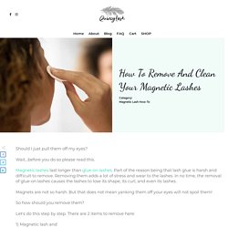 How To Remove And Clean Your Magnetic Lashes - QuincyLash