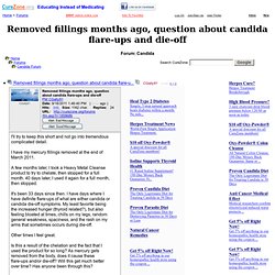 Removed fillings months ago, question about candida flare-ups and die-off at Candida Support Forum (MessageID: 1858686)
