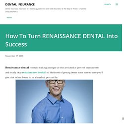 How To Turn RENAISSANCE DENTAL Into Success