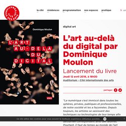 Rencontre - L’art au-delà du digital par Dominique Moulon - Cité internationale des arts