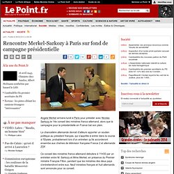Rencontre Merkel-Sarkozy à Paris sur fond de campagne présidentielle