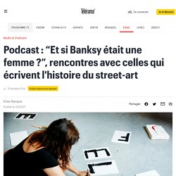 Podcast : “Et si Banksy était une femme ?”, rencontres avec celles qui écrivent l'histoire du street-art