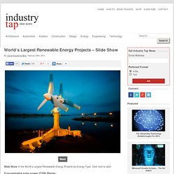 World’s Largest Renewable Energy Projects – Slide Show