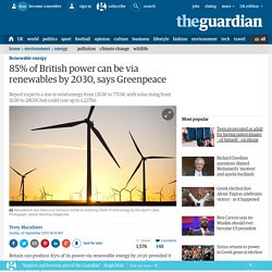 85% of British power can be via renewables by 2030, says Greenpeace