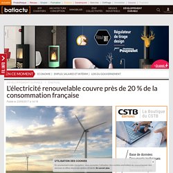 L'électricité renouvelable couvre près de 20 % de la consommation française - 23/05/17
