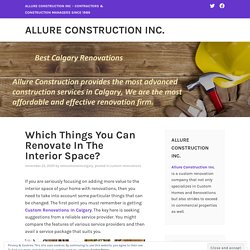 Which Things You Can Renovate In The Interior Space? – Allure Construction Inc.