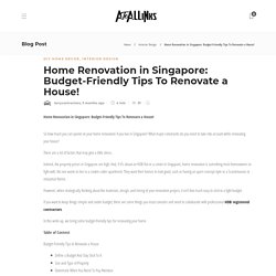 Home Renovation in Singapore: Budget-Friendly Tips To Renovate a House!