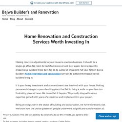 Home Renovation and Construction Services Worth Investing In – Bajwa Builder's and Renovation