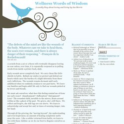 “The defects of the mind are like the wounds of the body. Whatever care we take to heal them, the scars ever remain, and there is always danger of their reopening.” ~François de la Rochefoucauld at Wellness Words of Wisdom