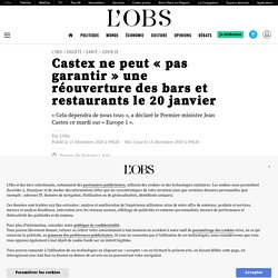 15 déc. 2020 Castex ne peut « pas garantir » une réouverture des bars et restaurants le 20 janvier