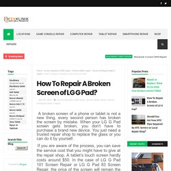 How To Repair A Broken Screen of LG G Pad? - Tek Klinik