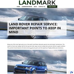 Land Rover Repair Service: Important Points to Keep in Mind