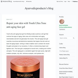 Repair your skin with Youth Ultra Tone anti-aging face gel - Ayurvedicproducts’s blog