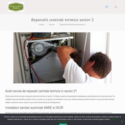 Reparatii centrale termice sector 2 Bucuresti - Non Stop
