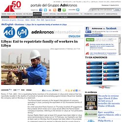 Libya: Eni to repatriate family of workers in Libya - Adnkronos Business