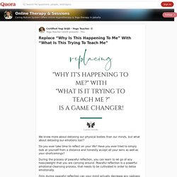 Replace “Why Is This Happening To Me” With “What Is This Trying To Teach Me” - Online Therapy & Sessions