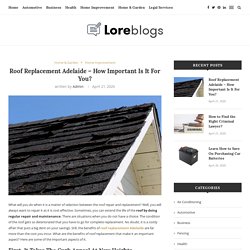 Roof Replacement Adelaide - How Important Is It For You? - Lore Blogs