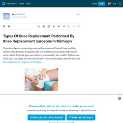 Types Of Knee Replacement Performed By Knee Replacement Surgeons In Michigan