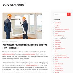 Why Choose Aluminum Replacement Windows For Your House? – spencerhospitaltc