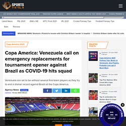 Venezuela call on emergency replacements for tournament opener against Brazil as COVID-19 hits squad