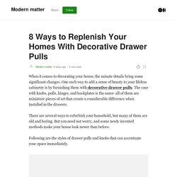 8 Ways to Replenish Your Homes With Decorative Drawer Pulls