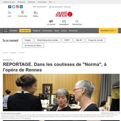 REPORTAGE. Dans les coulisses de "Norma", à l'opéra de Rennes - Ouest France - 25 mai 2018 - Agnès Le Morvan