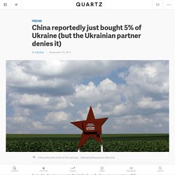 China reportedly just bought 5% of Ukraine (but the Ukrainian partner denies it)