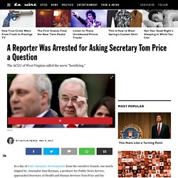 A Reporter Was Arrested for Asking Secretary Tom Price a Question