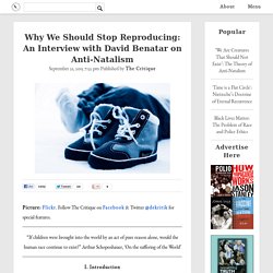 Why We Should Stop Reproducing: An Interview with David Benatar on Anti-Natalism : The Critique