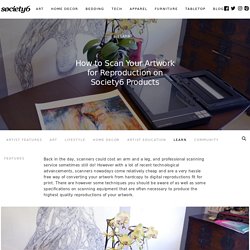How to Scan Your Artwork for Reproduction on Society6 Products