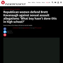 Republican women defend Brett Kavanaugh against sexual assault allegations: ‘What boy hasn’t done this in high school?’
