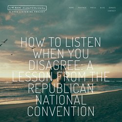 How to Listen When You Disagree: A Lesson from the Republican National Convention — Urban Confessional