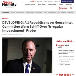 DEVELOPING: All Republicans on House Intel Committee Warn Schiff Over ‘Irregular Impeachment’ Probe