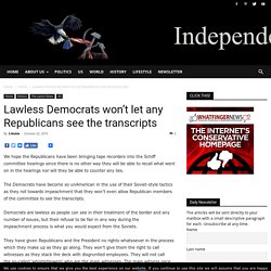 Lawless Democrats won't let any Republicans see the transcripts