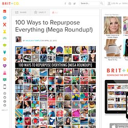 100 Ways to Repurpose Everything (Mega Roundup!)