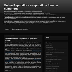 Online Reputation- e-reputation- identite numerique: Online reputation, e-reputation la gérer avec google!
