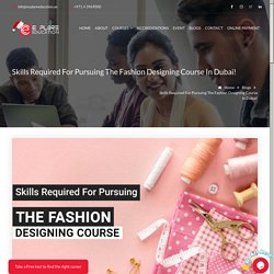 Skills Required For Pursuing The Fashion Designing Course in Dubai!