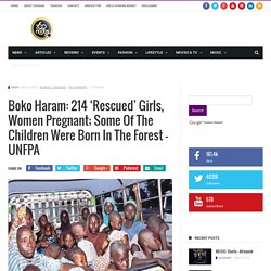 Boko Haram: 214 ‘Rescued’ Girls, Women Pregnant; Some Of The Children Were Born In The Forest - UNFPA