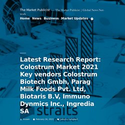 Latest Research Report: Colostrum Market 2021 Key vendors Colostrum Biotech Gmbh, Parag Milk Foods Pvt. Ltd, Biotaris B.V, Immuno Dynmics Inc., Ingredia SA
