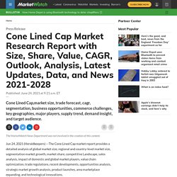 Cone Lined Cap Market Research Report with Size, Share, Value, CAGR, Outlook, Analysis, Latest Updates, Data, and News 2021-2028