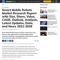 Smart Mobile Robots Market Research Report with Size, Share, Value, CAGR, Outlook, Analysis, Latest Updates, Data, and News 2021-2028