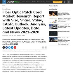 Fiber Optic Patch Cord Market Research Report with Size, Share, Value, CAGR, Outlook, Analysis, Latest Updates, Data, and News 2021-2028