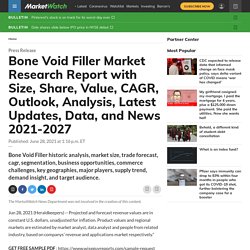 Bone Void Filler Market Research Report with Size, Share, Value, CAGR, Outlook, Analysis, Latest Updates, Data, and News 2021-2027