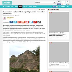 Researchers confirm: The Largest Pyramid in Mexico has been found
