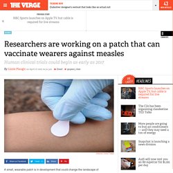 Researchers are working on a patch that can vaccinate wearers against measles