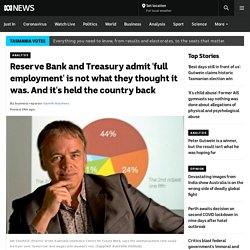 Reserve Bank and Treasury admit 'full employment' is not what they thought it was. And it's held the country back