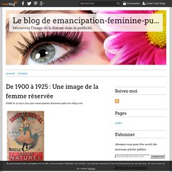 De 1900 à 1925 : Une image de la femme réservée - Le blog de emancipation-feminine-pub.over-blog.com