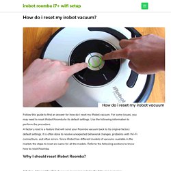 How do i reset my irobot vacuum? - irobot roomba i7+ wifi setup