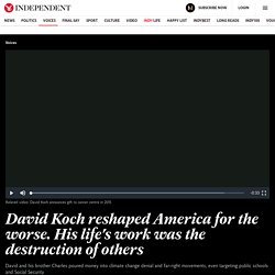 8/23: David Koch reshaped America for the worse. His life's work was the destruction of others